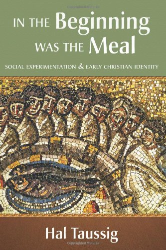 In the Beginning Was the Meal: Social Experimentation & Early Christian Identity (9780800663438) by Taussig, Hal