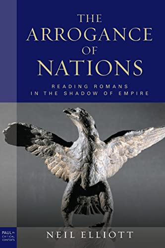 The Arrogance of Nations, paperback edition: Reading Romans in the Shadow of Empire (Paul in Critical Contexts) (9780800697686) by Elliott, Neil
