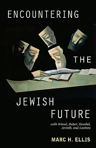 Encountering the Jewish Future: with Wiesel, Buber, Heschel, Arendt, Levinas (9780800697938) by Ellis, Marc H.