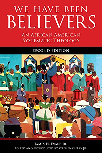 We Have Been Believers: An African American Systematic Theology, Second Edition (9780800698782) by Evans Jr., James H.