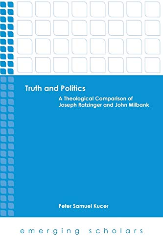 9780800699963: Truth and Politics: A Theological Comparison of Joseph Ratzinger and John Milbank (Emerging Scholars)