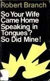 So your wife came home speaking in tongues?: So did mine! (9780800706111) by Branch, Robert