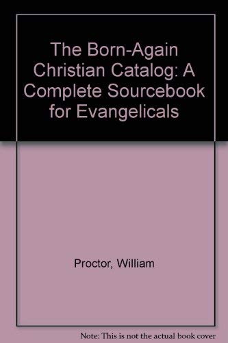 The Born-Again Christian Catalog: A Complete Sourcebook for Evangelicals (9780800710446) by Proctor, William