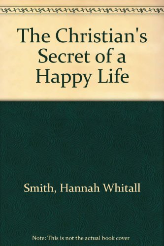 The Christian's Secret of a Happy Life - Smith, Hannah Whitall