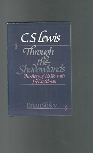 C. S. Lewis through the Shadowlands, the Story of His life with Joy Davidman