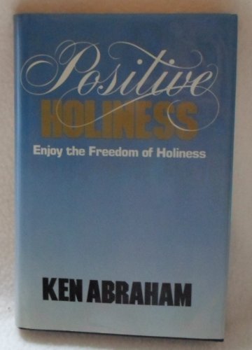 POSITIVE HOLINESS: ENJOY THE FREEDOM OF HOLINESS - Abraham, Ken