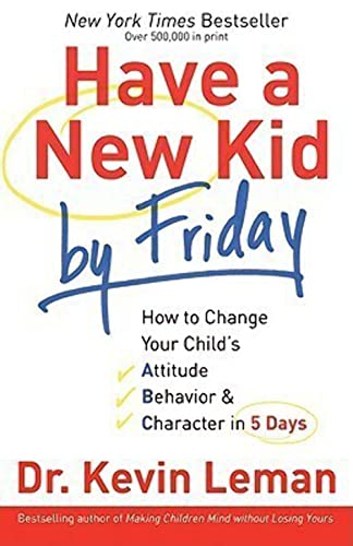 Have a New Kid by Friday: How to Change Your Childs Attitude, Behavior Character in 5 Days - Leman, Dr. Kevin