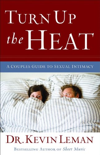 Turn Up the Heat: A Couples Guide to Sexual Intimacy - Leman, Dr. Kevin