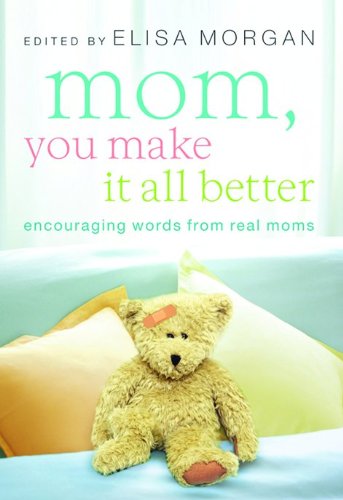 Stock image for Mom, You Make It All Better : Encouraging Words from Real Moms for sale by Better World Books