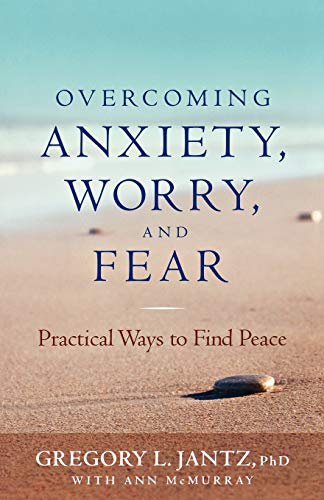 Overcoming Anxiety, Worry, and Fear: Practical Ways to Find Peace (9780800719685) by Jantz, Gregory L. PhD; McMurray, Ann