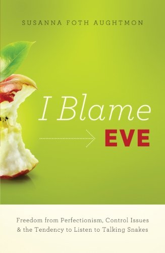 Stock image for I Blame Eve: Freedom from Perfectionism, Control Issues, and the Tendency to Listen to Talking Snakes for sale by SecondSale