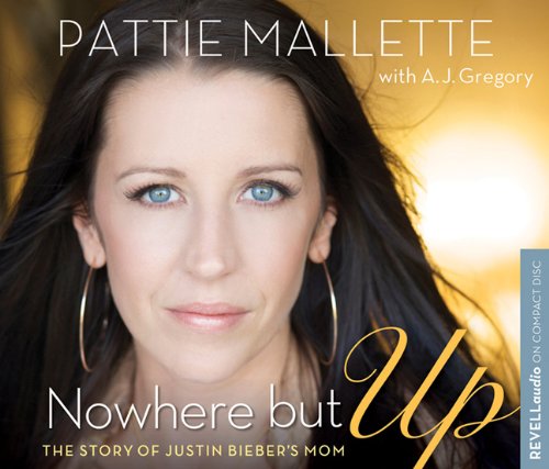 Nowhere but Up: The Story of Justin Bieber's Mom - Gregory, A. J., Mallette, Pattie