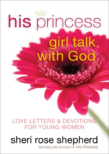 Stock image for His Princess Girl Talk with God: Love Letters and Devotions for Young Women for sale by SecondSale