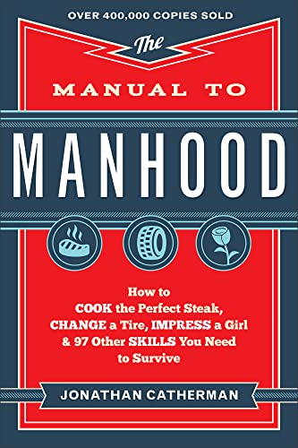 Imagen de archivo de The Manual to Manhood: How to Cook the Perfect Steak, Change a Tire, Impress a Girl & 97 Other Skills You Need to Survive a la venta por Ergodebooks