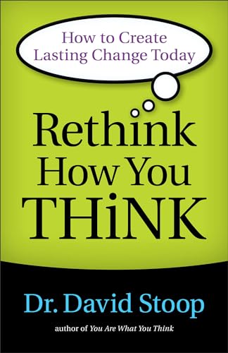 Rethink How You Think: How To Create Lasting Change Today - Stoop, Dr. David