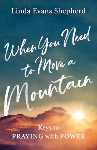 Beispielbild fr When You Need to Move a Mountain: Keys to Praying with Power zum Verkauf von BooksRun