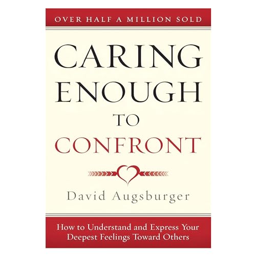 9780800724603: Caring Enough to Confront: How to Understand and Express Your Deepest Feelings Toward Others