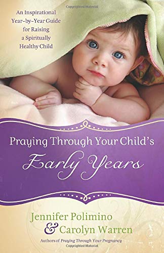 Imagen de archivo de Praying Through Your Child's Early Years: An Inspirational Year-by-Year Guide for Raising a Spiritually Healthy Child a la venta por SecondSale