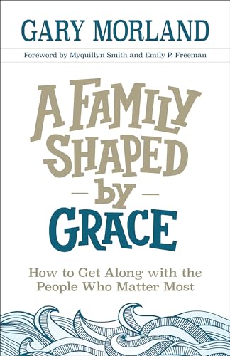 9780800727956: Family Shaped by Grace: How to Get Along with the People Who Matter Most