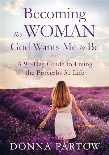 Imagen de archivo de Becoming the Woman God Wants Me to Be: A 90-Day Guide to Living the Proverbs 31 Life a la venta por BookHolders