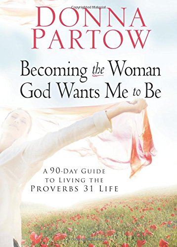 9780800730727: Becoming the Woman God Wants Me to Be: A 90-Day Guide to Living the Proverbs 31 Life