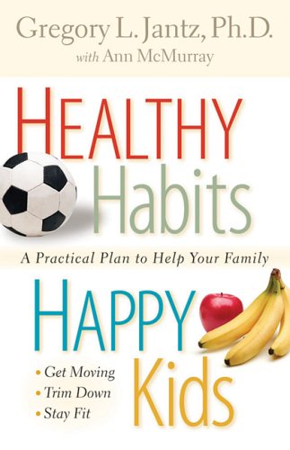 Healthy Habits, Happy Kids: A Practical Plan to Help Your Family (9780800730789) by Jantz, Gregory L.; McMurray, Ann