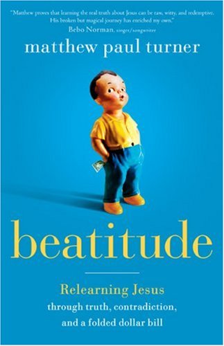 Beatitude: Relearning Jesus through Truth, Contradiction, and a Folded Dollar Bill (9780800730932) by Turner, Matthew Paul