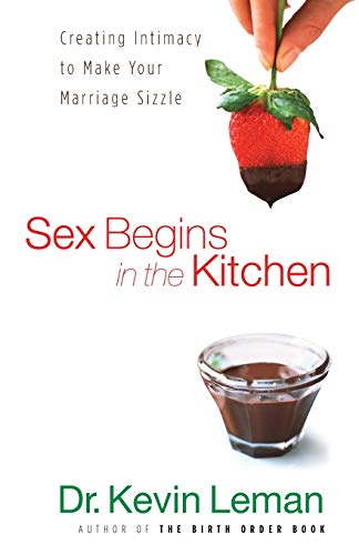 Beispielbild fr Sex Begins in the Kitchen: Creating Intimacy to Make Your Marriage Sizzle zum Verkauf von Goodwill
