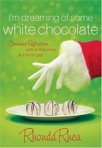 I'm Dreaming of Some White Chocolate : Christmas Reflections with a Little Holly & a Lot of Jolly