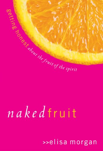 Naked Fruit: Getting Honest about the Fruit of the Spirit (9780800731656) by Morgan, Elisa