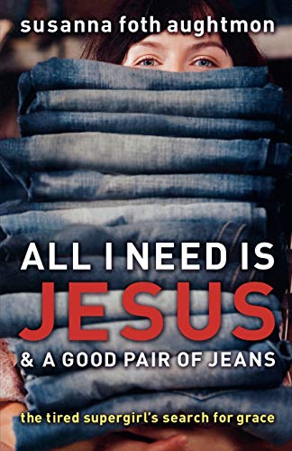 Beispielbild fr All I Need Is Jesus and a Good Pair of Jeans : The Tired Supergirl's Search for Grace zum Verkauf von Better World Books