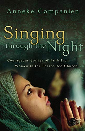 Stock image for Singing through the Night: Courageous Stories of Faith from Women in the Persecuted Church for sale by Gulf Coast Books