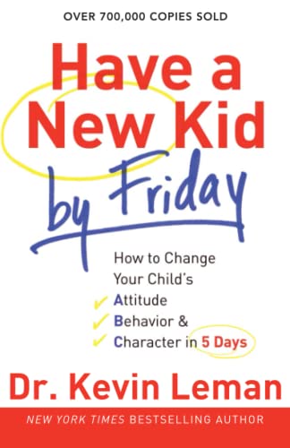 9780800732189: Have a New Kid by Friday: How To Change Your Child's Attitude, Behavior & Character In 5 Days: How to Change Your Child's Attitude, Behavior & Character in 5 Days