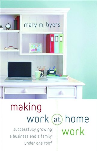 Imagen de archivo de Making Work at Home Work: Successfully Growing a Business and a Family under One Roof a la venta por HPB-Emerald