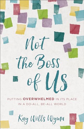 9780800734770: Not the Boss of Us: Putting Overwhelmed in Its Place in a Do-all, Be-all World