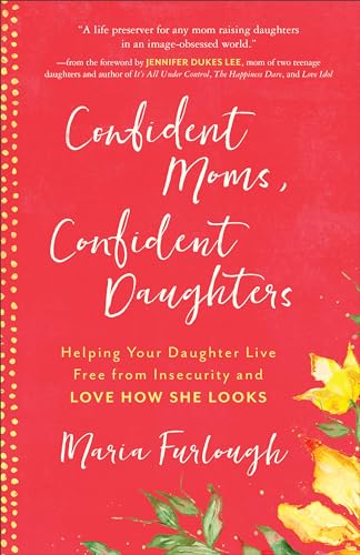 Stock image for Confident Moms, Confident Daughters: Helping Your Daughter Live Free from Insecurity and Love How She Looks for sale by Gulf Coast Books