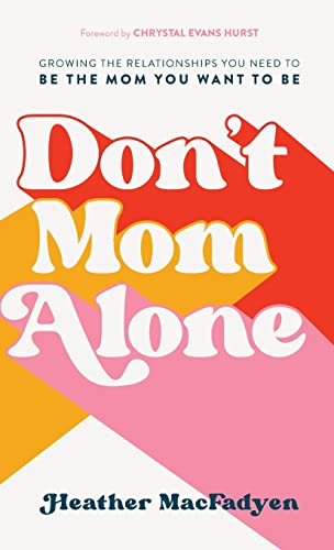 9780800741297: Don't Mom Alone: Growing the Relationships You Need to Be the Mom You Want to Be