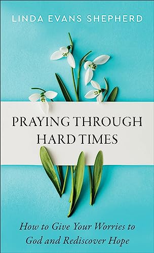 Stock image for Praying through Hard Times: How to Give Your Worries to God and Rediscover Hope for sale by Greenway