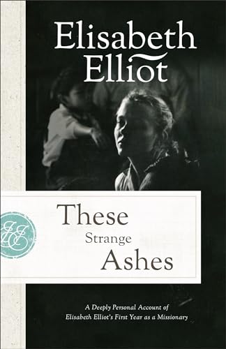 9780800745417: These Strange Ashes: A Deeply Personal Account of Elisabeth Elliot's First Year As a Missionary