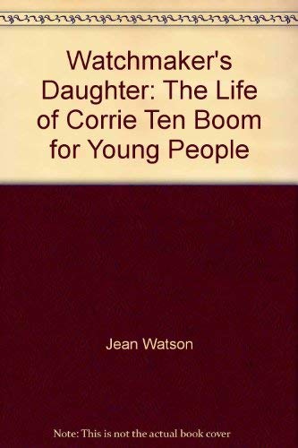 Watchmaker's daughter: The life of Corrie ten Boom for young people (9780800751166) by Watson, Jean