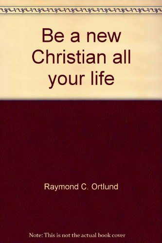 Beispielbild fr Be A New Christian All Your Life: How to Maintain a Vibrant, Fresh Experience with God zum Verkauf von Wonder Book