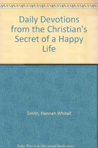 Daily Devotions from the Christian's Secret of a Happy Life (9780800751395) by Smith, Hannah Whitall