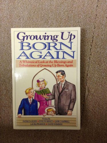 Growing Up Born Again: Or a Whimsical Look at the Blessings and Tribulations of Growing Up Born Again (9780800752590) by Klein, Patricia