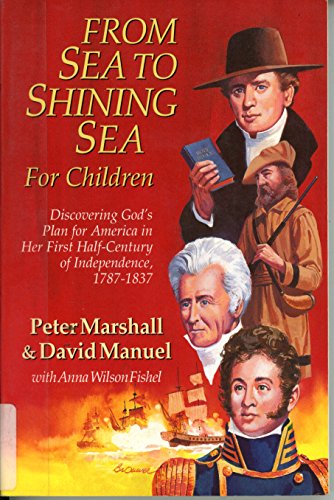 Stock image for From Sea to Shining Sea for Children : Discovering God's Plan for America in Her First Half-Century of Independence, 1787-1837 for sale by Better World Books