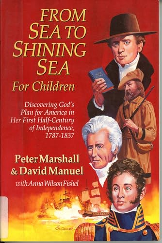 Stock image for From Sea to Shining Sea for Children: Discovering God's Plan for America in Her First Half-Century of Independence, 1787-1837 for sale by SecondSale