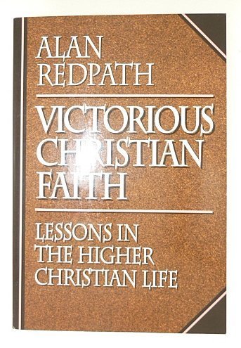 Victorious Christian Faith: Lessons in the Higher Christian Life (Alan Redpath Library) (9780800755140) by Redpath, Alan