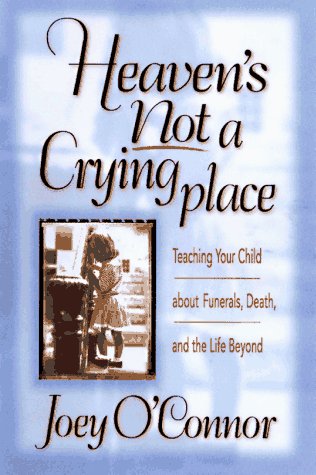 Stock image for Heaven's Not a Crying Place: Teaching Your Child About Funerals, Death, and the Life Beyond for sale by Wonder Book