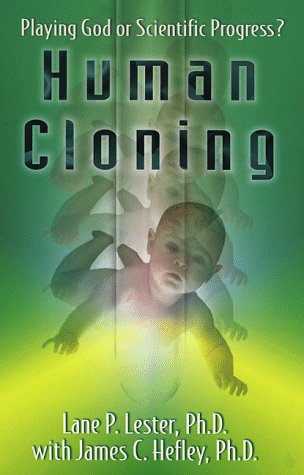 Human Cloning: Playing God or Scientific Progress? (9780800756680) by Lester, Lane P.; Hefley, James C.