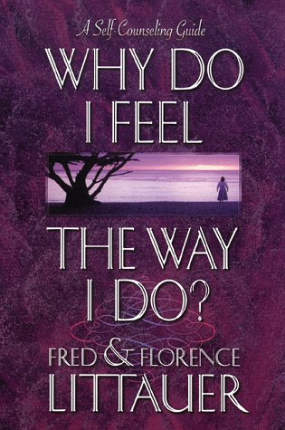 Why Do I Feel the Way I Do? (9780800756710) by Florence Littauer; Fred Littauer