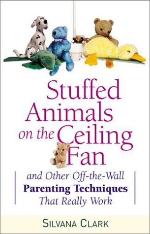 Stock image for Stuffed Animals on the Ceiling Fan: And Other Off-The-Wall Parenting Techniques That Really Work for sale by Mt. Baker Books
